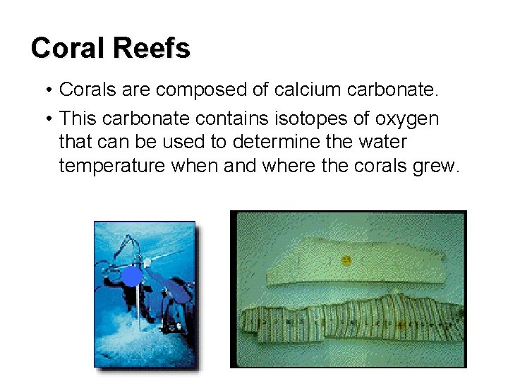 Coral Reefs • Corals are composed of calcium carbonate. • This carbonate contains isotopes