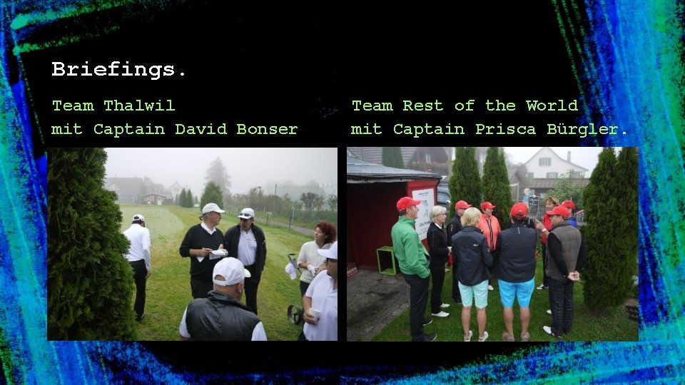 Briefings. Team Thalwil mit Captain David Bonser Team Rest of the World mit Captain