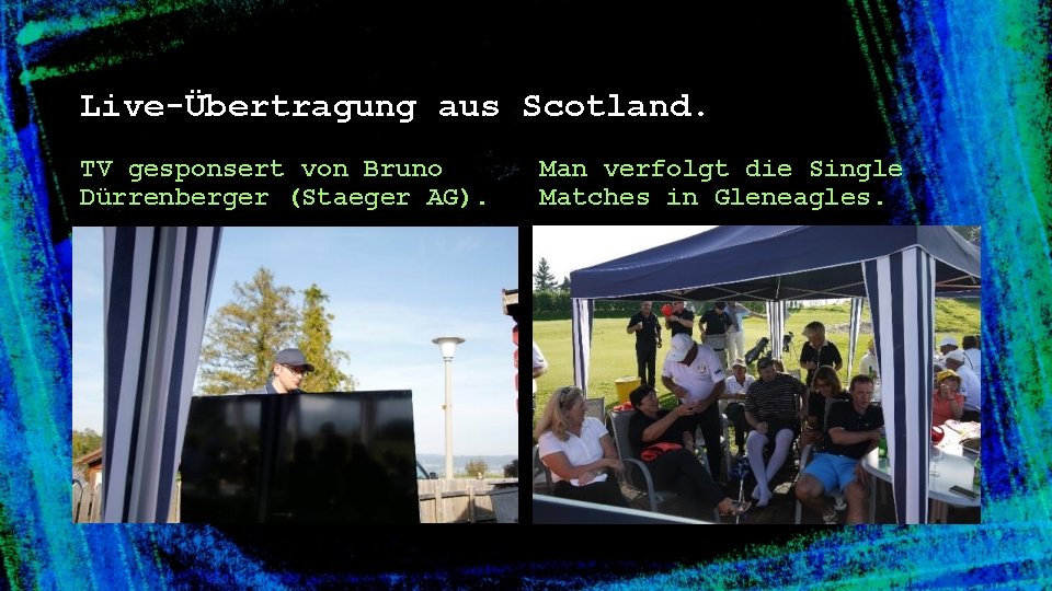 Live-Übertragung aus Scotland. TV gesponsert von Bruno Dürrenberger (Staeger AG). Man verfolgt die Single