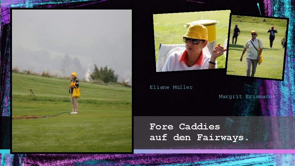 Eliane Müller Margrit Erismann Fore Caddies auf den Fairways. 