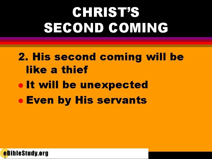 CHRIST’S SECOND COMING 2. His second coming will be like a thief l It