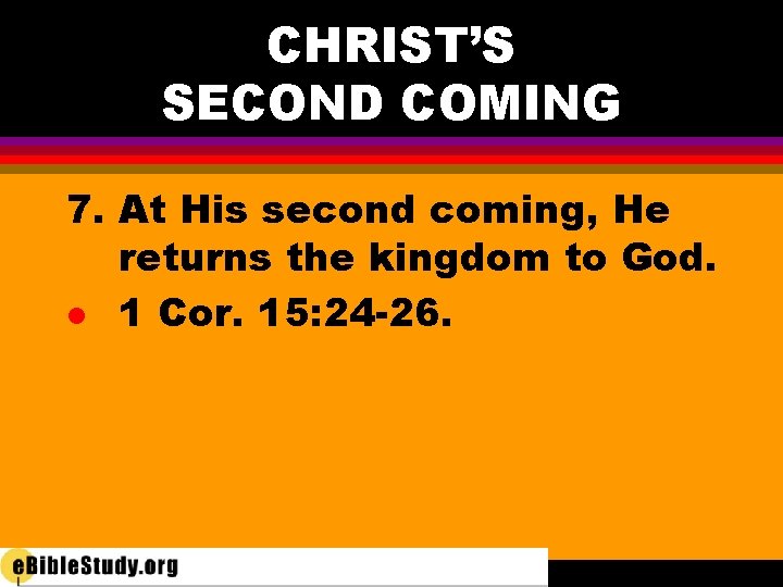 CHRIST’S SECOND COMING 7. At His second coming, He returns the kingdom to God.
