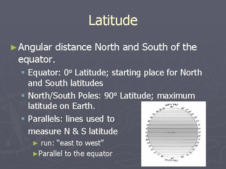 Latitude ► Angular distance North and South of the equator. § Equator: 0 o
