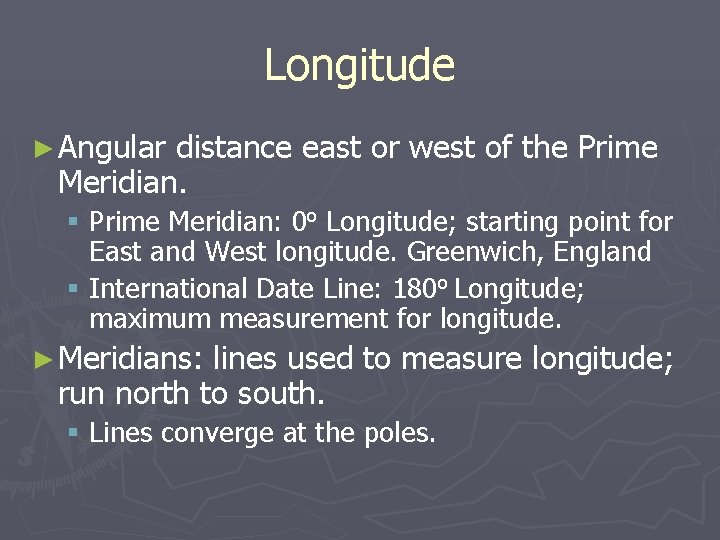 Longitude ► Angular distance east or west of the Prime Meridian. § Prime Meridian: