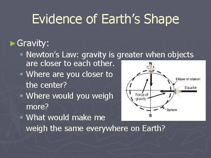 Evidence of Earth’s Shape ► Gravity: § Newton’s Law: gravity is greater when objects