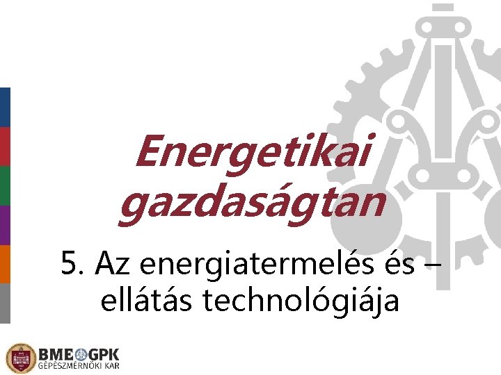 Energetikai gazdaságtan 5. Az energiatermelés és – ellátás technológiája 