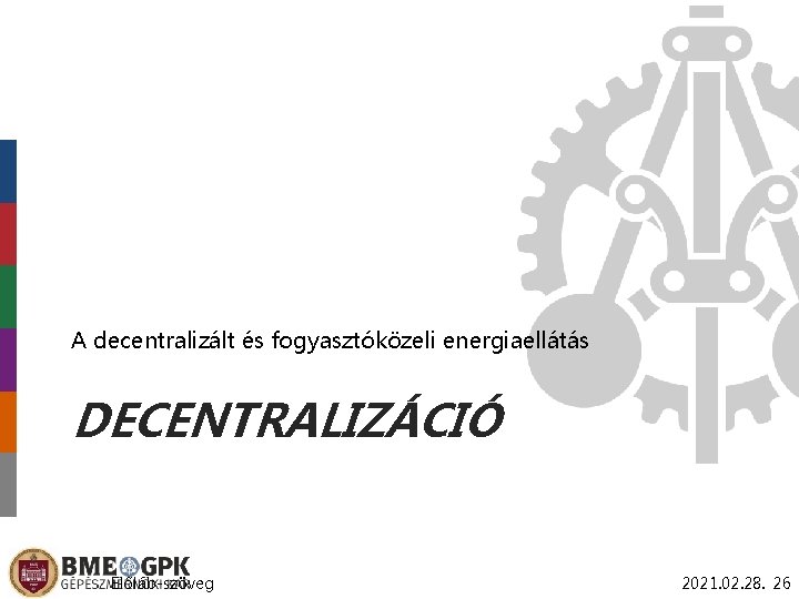 A decentralizált és fogyasztóközeli energiaellátás DECENTRALIZÁCIÓ Előláb-szöveg 2021. 02. 28. 26 