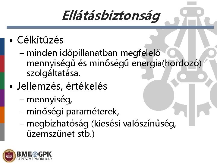 Ellátásbiztonság • Célkitűzés – minden időpillanatban megfelelő mennyiségű és minőségű energia(hordozó) szolgáltatása. • Jellemzés,