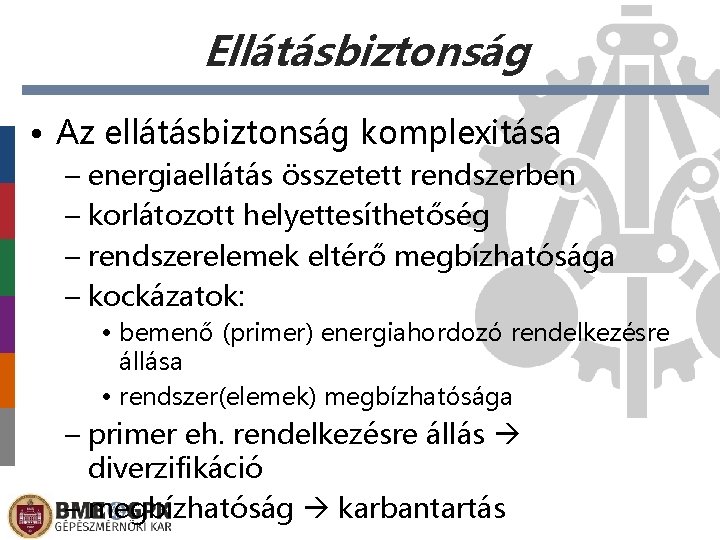 Ellátásbiztonság • Az ellátásbiztonság komplexitása – energiaellátás összetett rendszerben – korlátozott helyettesíthetőség – rendszerelemek