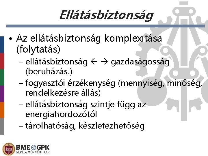 Ellátásbiztonság • Az ellátásbiztonság komplexitása (folytatás) – ellátásbiztonság gazdaságosság (beruházás!) – fogyasztói érzékenység (mennyiség,