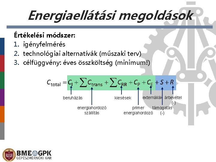 Energiaellátási megoldások Értékelési módszer: 1. igényfelmérés 2. technológiai alternatívák (műszaki terv) 3. célfüggvény: éves