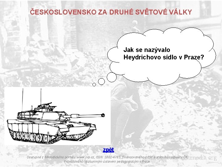 ČESKOSLOVENSKO ZA DRUHÉ SVĚTOVÉ VÁLKY Jak se nazývalo Heydrichovo sídlo v Praze? zpět Dostupné