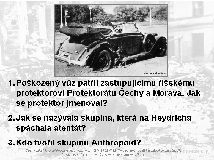 1. Poškozený vůz patřil zastupujícímu říšskému protektorovi Protektorátu Čechy a Morava. Jak se protektor