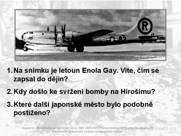 1. Na snímku je letoun Enola Gay. Víte, čím se zapsal do dějin? 2.