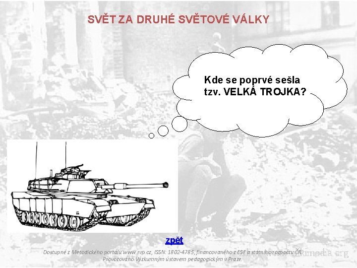 SVĚT ZA DRUHÉ SVĚTOVÉ VÁLKY Kde se poprvé sešla tzv. VELKÁ TROJKA? zpět Dostupné