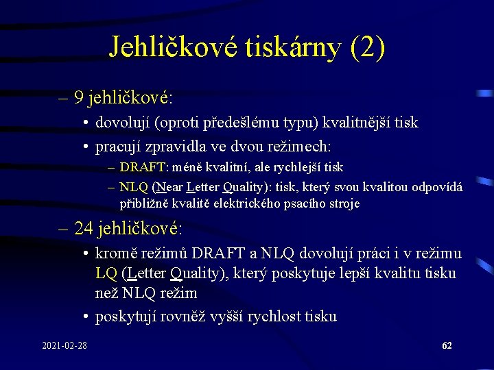 Jehličkové tiskárny (2) – 9 jehličkové: • dovolují (oproti předešlému typu) kvalitnější tisk •