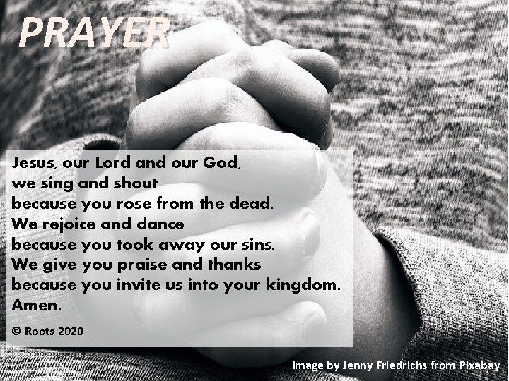 PRAYER Jesus, our Lord and our God, we sing and shout because you rose