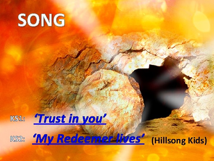 SONG KS 1: ‘Trust in you’ KS 2: ‘My Redeemer lives’ (Hillsong Kids) 