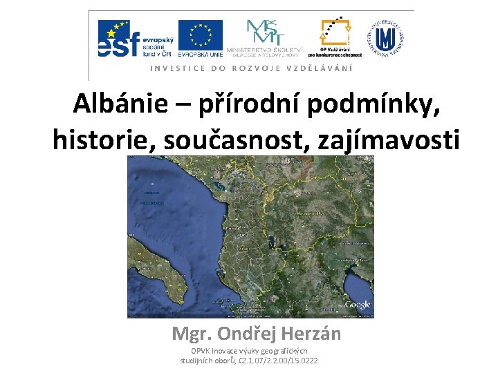 Albánie – přírodní podmínky, historie, současnost, zajímavosti Mgr. Ondřej Herzán OPVK Inovace výuky geografických