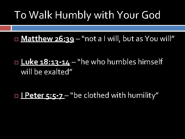 To Walk Humbly with Your God Matthew 26: 39 – “not a I will, To Walk Humbly with Your God Matthew 26: 39 – “not a I will,