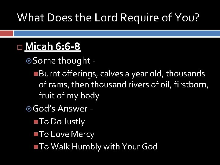 What Does the Lord Require of You? Micah 6: 6 -8 Some thought - What Does the Lord Require of You? Micah 6: 6 -8 Some thought -