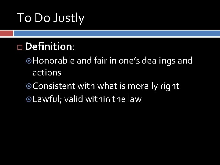To Do Justly Definition: Honorable and fair in one’s dealings and actions Consistent with To Do Justly Definition: Honorable and fair in one’s dealings and actions Consistent with