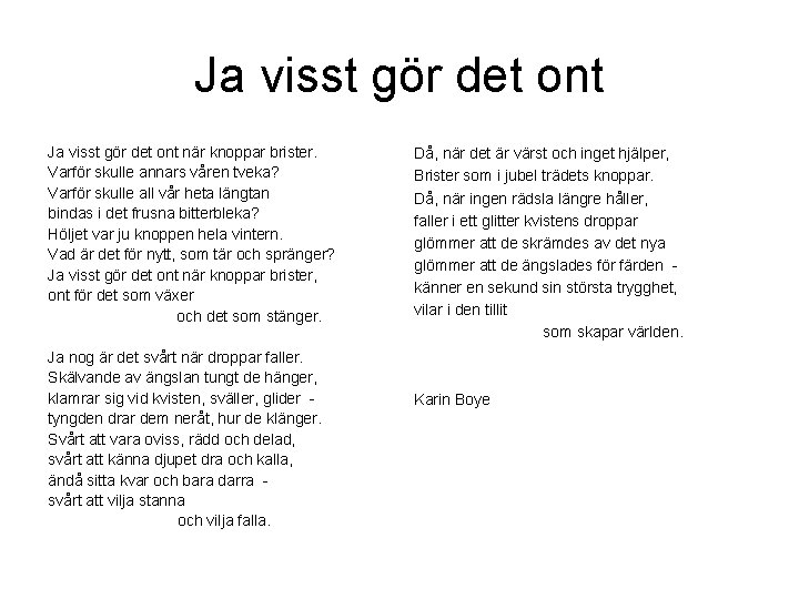 Ja visst gör det ont när knoppar brister. Varför skulle annars våren tveka? Varför Ja visst gör det ont när knoppar brister. Varför skulle annars våren tveka? Varför