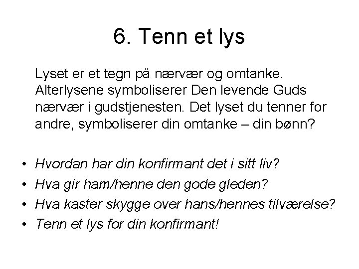 6. Tenn et lys Lyset er et tegn på nærvær og omtanke. Alterlysene symboliserer 6. Tenn et lys Lyset er et tegn på nærvær og omtanke. Alterlysene symboliserer