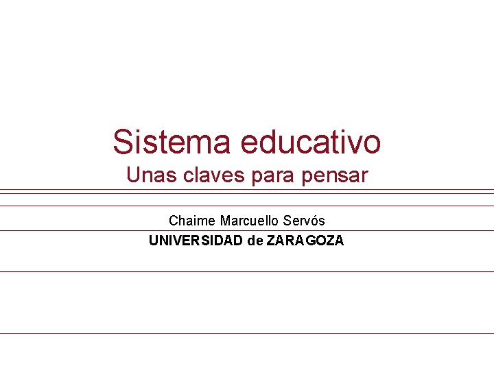 Sistema Educativo. Unas claves para pensar Sistema educativo Unas claves para pensar Chaime Marcuello