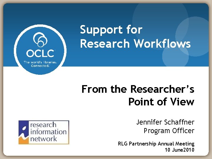 Support for Research Workflows From the Researcher’s Point of View Jennifer Schaffner Program Officer