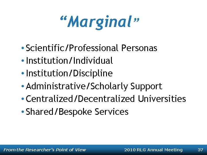 “Marginal” • Scientific/Professional Personas • Institution/Individual • Institution/Discipline • Administrative/Scholarly Support • Centralized/Decentralized Universities