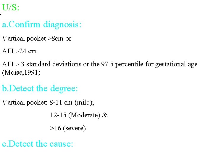 U/S: . a. Confirm diagnosis: Vertical pocket >8 cm or AFI >24 cm. AFI