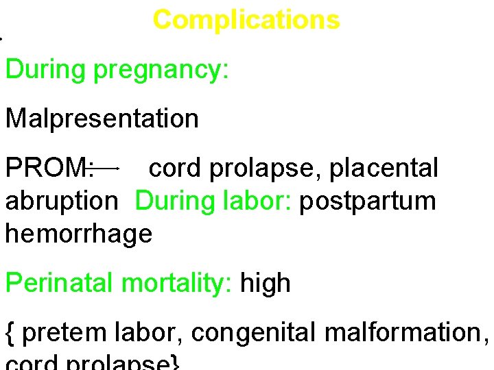 . Complications During pregnancy: Malpresentation PROM: cord prolapse, placental abruption During labor: postpartum hemorrhage