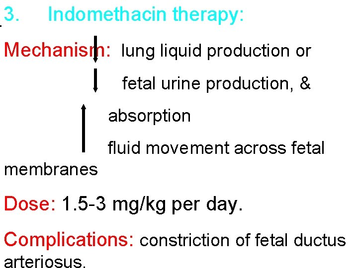 . 3. Indomethacin therapy: Mechanism: lung liquid production or fetal urine production, & absorption