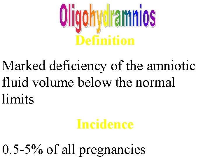 Definition Marked deficiency of the amniotic fluid volume below the normal limits Incidence 0.