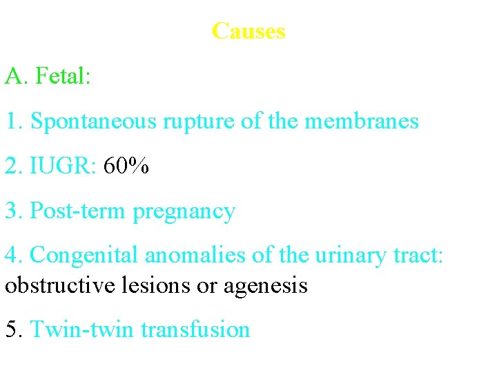 Causes A. Fetal: 1. Spontaneous rupture of the membranes 2. IUGR: 60% 3. Post-term