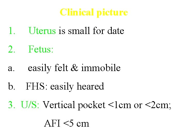  Clinical picture 1. Uterus is small for date 2. Fetus: a. easily felt