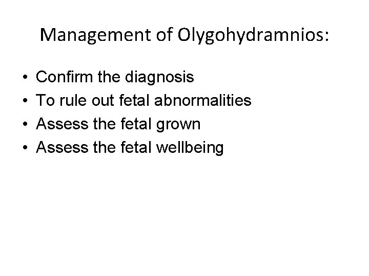 Management of Olygohydramnios: • • Confirm the diagnosis To rule out fetal abnormalities Assess