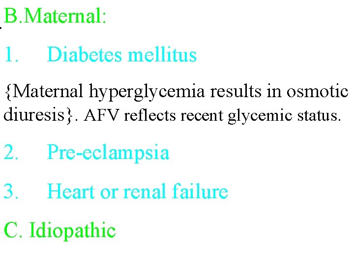 . B. Maternal: 1. Diabetes mellitus {Maternal hyperglycemia results in osmotic diuresis}. AFV reflects