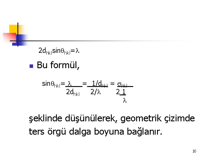 2 dhklsin hkl= n Bu formül, sin hkl= = 1/dhkl = hkl 2 dhkl