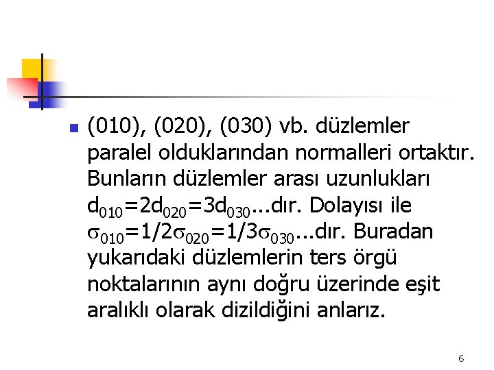 n (010), (020), (030) vb. düzlemler paralel olduklarından normalleri ortaktır. Bunların düzlemler arası uzunlukları