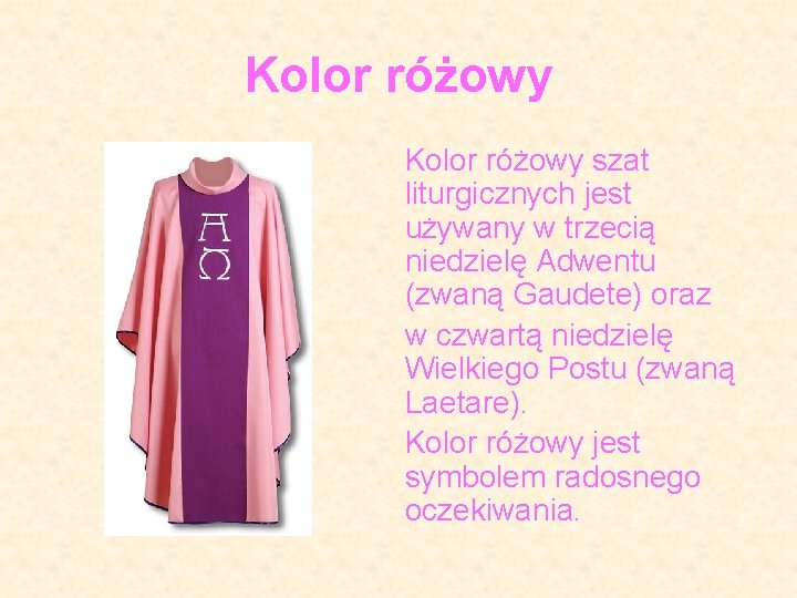 Kolor różowy szat liturgicznych jest używany w trzecią niedzielę Adwentu (zwaną Gaudete) oraz w