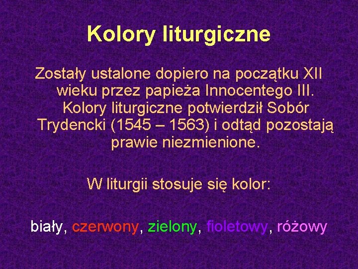 Kolory liturgiczne Zostały ustalone dopiero na początku XII wieku przez papieża Innocentego III. Kolory