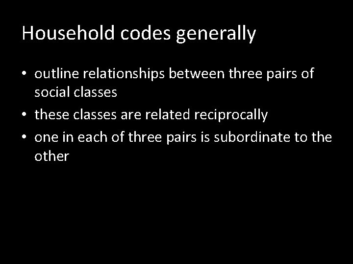 Household codes generally • outline relationships between three pairs of social classes • these