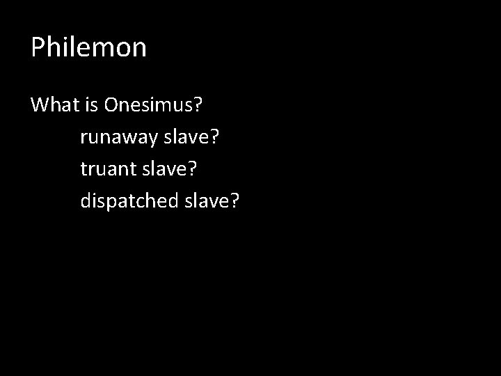 Philemon What is Onesimus? runaway slave? truant slave? dispatched slave? 