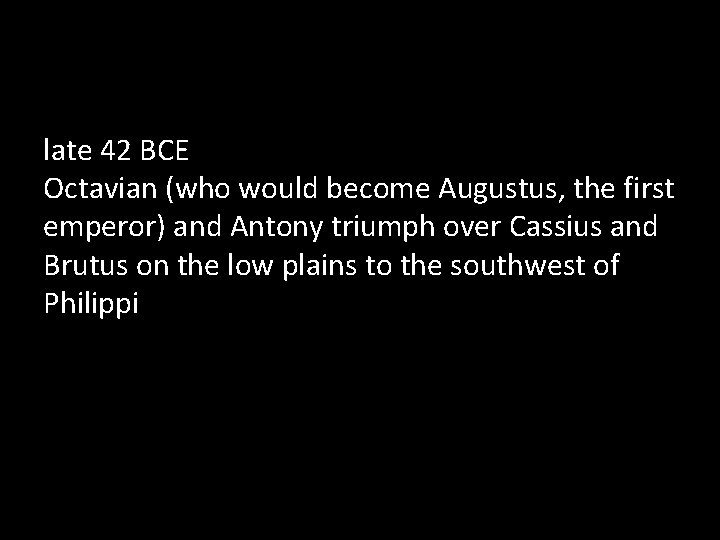 late 42 BCE Octavian (who would become Augustus, the first emperor) and Antony triumph