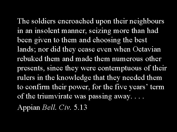 The soldiers encroached upon their neighbours in an insolent manner, seizing more than had