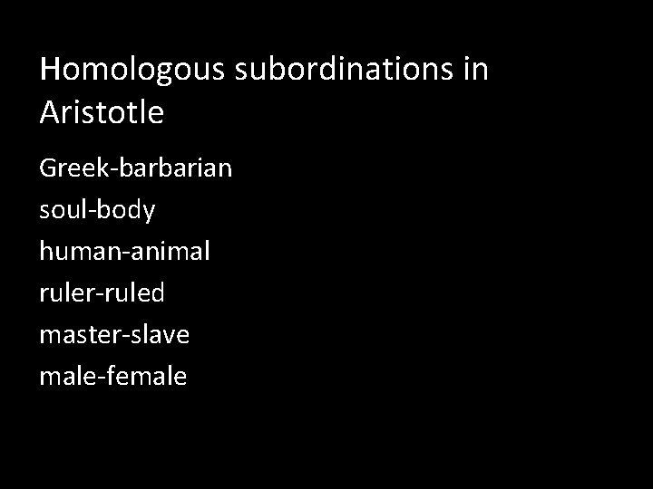 Homologous subordinations in Aristotle Greek-barbarian soul-body human-animal ruler-ruled master-slave male-female 