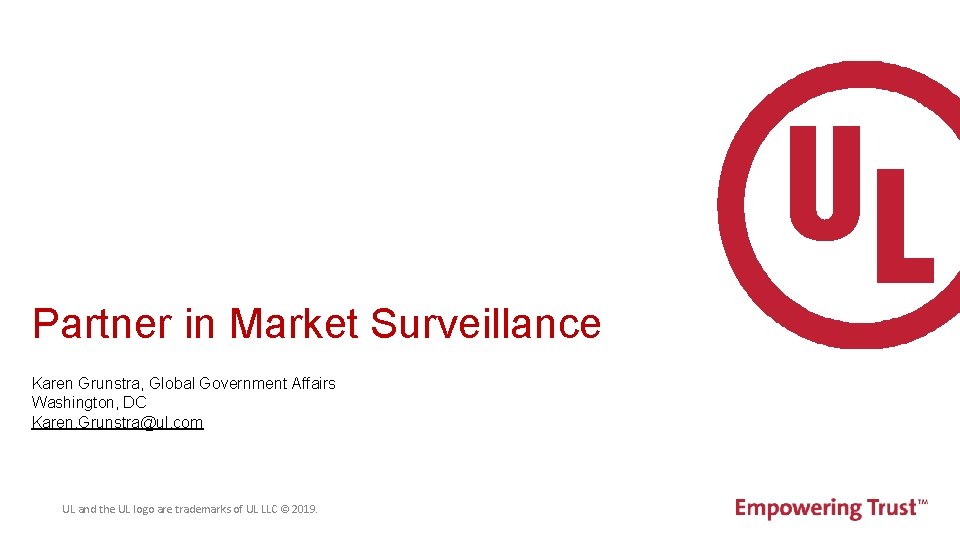 Partner in Market Surveillance Karen Grunstra, Global Government Affairs Washington, DC Karen. Grunstra@ul. com