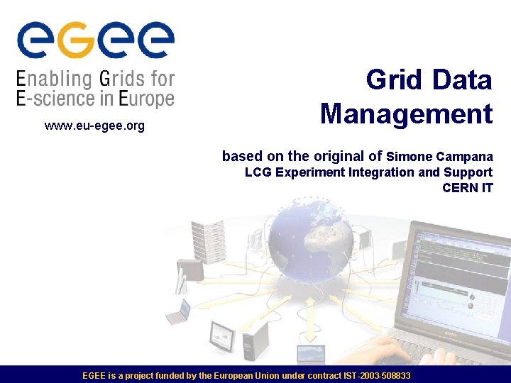 www. eu-egee. org Grid Data Management based on the original of Simone Campana LCG